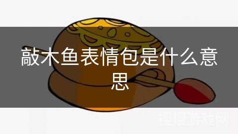 敲木鱼表情包是什么意思 敲木鱼表情包是什么意思