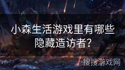 小森生活游戏里有哪些隐藏造访者? 小森生活游戏里有哪些隐藏造访者?