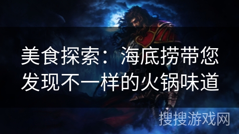 美食探索:海底捞带您发现不一样的火锅味道 美食探索:海底捞带您发现不一样的火锅味道