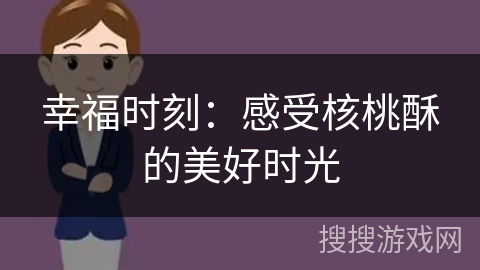 幸福时刻：感受核桃酥的美好时光