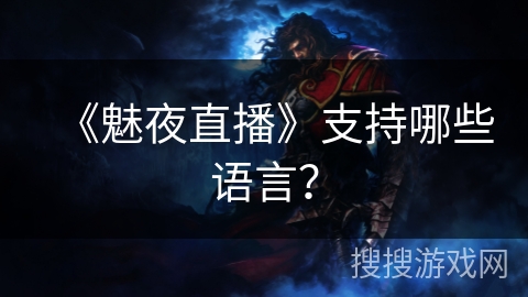 《魅夜直播》支持哪些语言? 《魅夜直播》支持哪些语言?