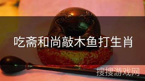 吃斋和尚敲木鱼打生肖