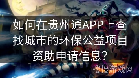 如何在贵州通APP上查找城市的环保公益项目资助申请信息? 如何在贵州通APP上查找城市的环保公益项目资助申请信息?