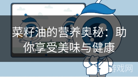 菜籽油的营养奥秘：助你享受美味与健康