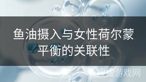 鱼油摄入与女性荷尔蒙平衡的关联性