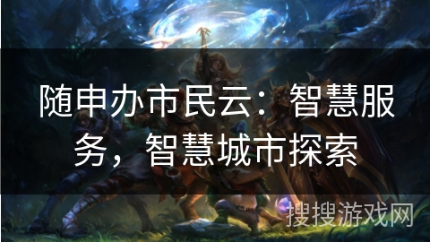随申办市民云：智慧服务，智慧城市探索