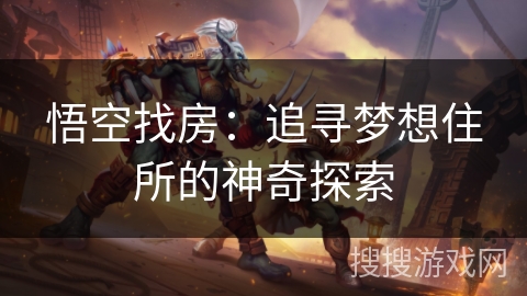 悟空找房：追寻梦想住所的神奇探索