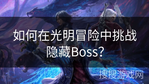 如何在光明冒险中挑战隐藏Boss？