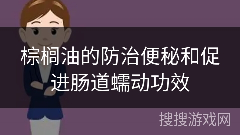 棕榈油的防治便秘和促进肠道蠕动功效