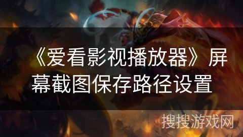 《爱看影视播放器》屏幕截图保存路径设置