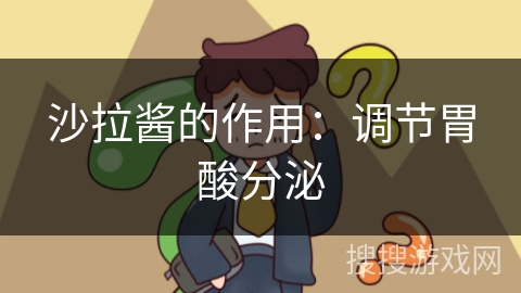 沙拉酱的作用：调节胃酸分泌