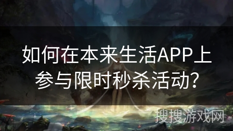 如何在本来生活APP上参与限时秒杀活动？