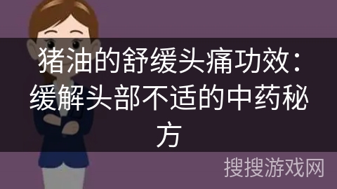 猪油的舒缓头痛功效：缓解头部不适的中药秘方