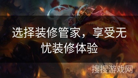 选择装修管家，享受无忧装修体验