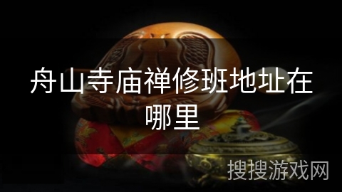 舟山寺庙禅修班地址在哪里