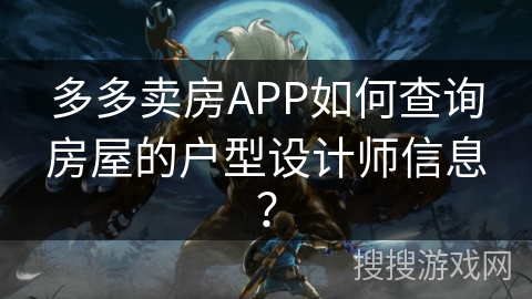 多多卖房APP如何查询房屋的户型设计师信息? 多多卖房APP如何查询房屋的户型设计师信息?