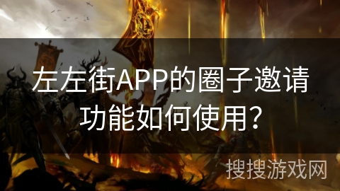 左左街APP的圈子邀请功能如何使用? 左左街APP的圈子邀请功能如何使用?