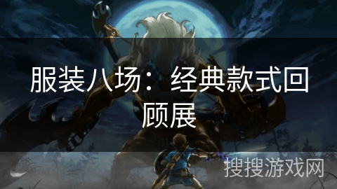 服装八场：经典款式回顾展