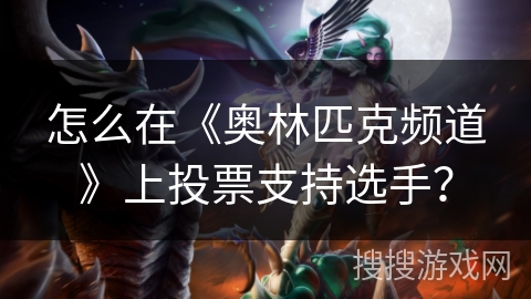 怎么在《奥林匹克频道》上投票支持选手? 怎么在《奥林匹克频道》上投票支持选手?