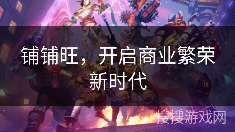 铺铺旺，开启商业繁荣新时代