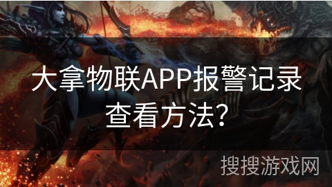 大拿物联APP报警记录查看方法? 大拿物联APP报警记录查看方法?