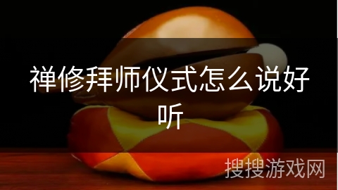 禅修拜师仪式怎么说好听 禅修拜师仪式怎么说好听