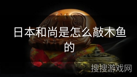 日本和尚是怎么敲木鱼的 日本和尚是怎么敲木鱼的