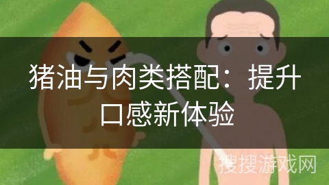 猪油与肉类搭配:提升口感新体验