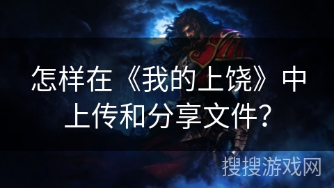 怎样在《我的上饶》中上传和分享文件? 怎样在《我的上饶》中上传和分享文件?