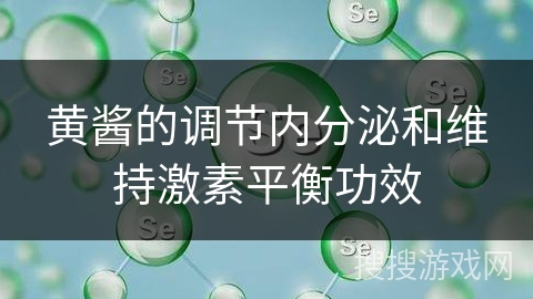 黄酱的调节内分泌和维持激素平衡功效