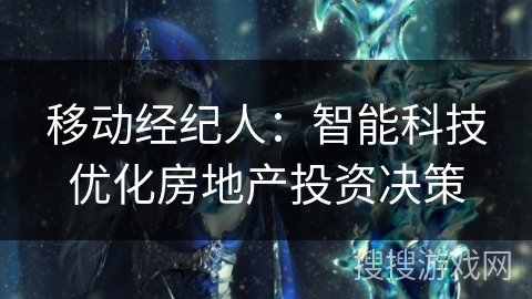 移动经纪人：智能科技优化房地产投资决策