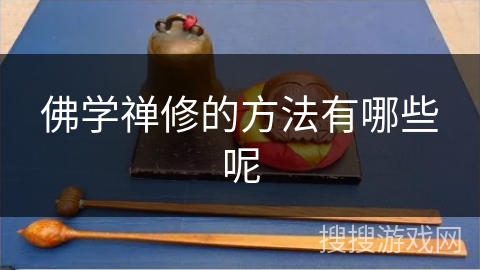 佛学禅修的方法有哪些呢 佛学禅修的方法有哪些呢