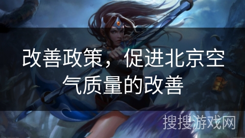 改善政策,促进北京空气质量的改善 改善政策,促进北京空气质量的改善