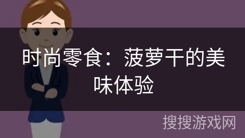 时尚零食：菠萝干的美味体验