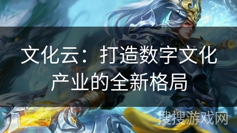 文化云:打造数字文化产业的全新格局 文化云:打造数字文化产业的全新格局