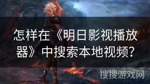 怎样在《明日影视播放器》中搜索本地视频？