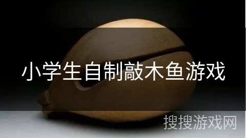 小学生自制敲木鱼游戏 小学生自制敲木鱼游戏
