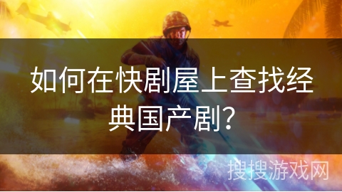 如何在快剧屋上查找经典国产剧？