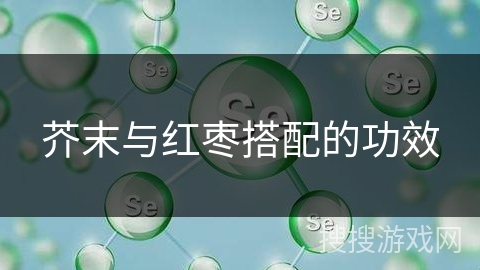 芥末与红枣搭配的功效