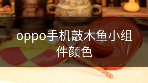 oppo手机敲木鱼小组件颜色 oppo手机敲木鱼小组件颜色