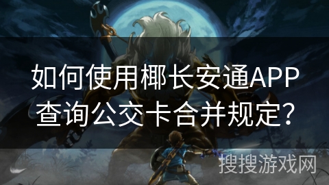 如何使用椰长安通APP查询公交卡合并规定？