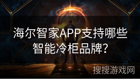 海尔智家APP支持哪些智能冷柜品牌？