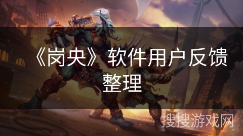 《岗央》软件用户反馈整理 《岗央》软件用户反馈整理