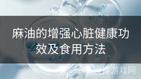 麻油的增强心脏健康功效及食用方法
