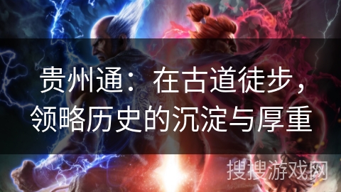 贵州通：在古道徒步，领略历史的沉淀与厚重