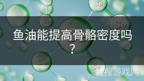 鱼油能提高骨骼密度吗？