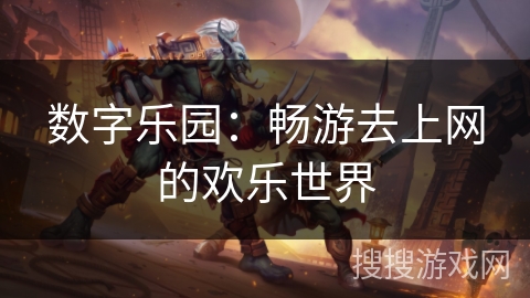 数字乐园：畅游去上网的欢乐世界