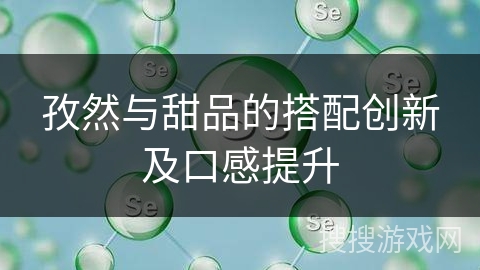 孜然与甜品的搭配创新及口感提升