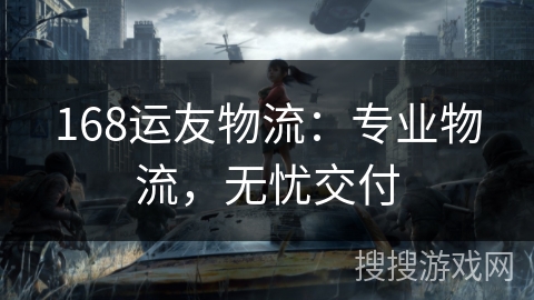 168运友物流：专业物流，无忧交付
