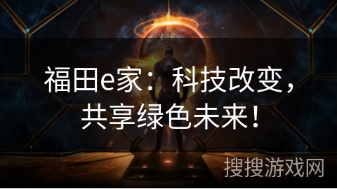 福田e家:科技改变,共享绿色未来! 福田e家:科技改变,共享绿色未来!